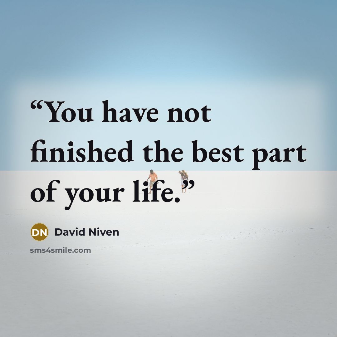 “You have not finished the best part of your life.” quote by David Niven
