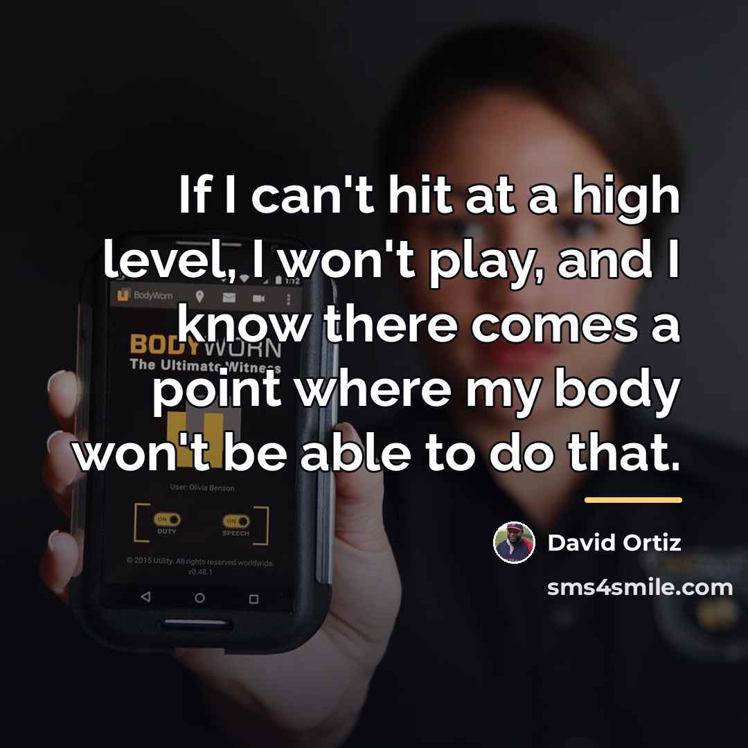 “If I can't hit at a high level, I won't…” quote by David Ortiz
