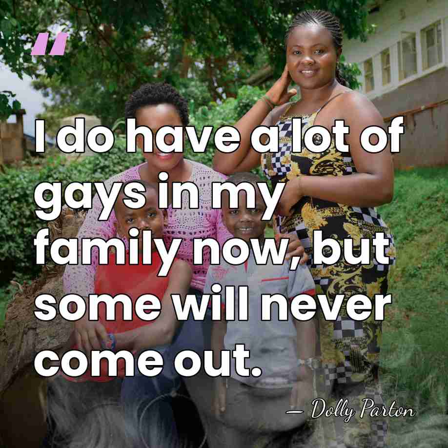 I do have a lot of gays in my family now, but&hellip; - Dolly Parton