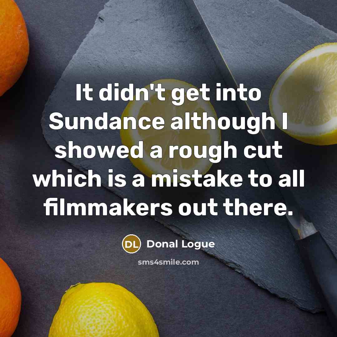 “It didn't get into Sundance although I showed a rough…” quote by Donal Logue