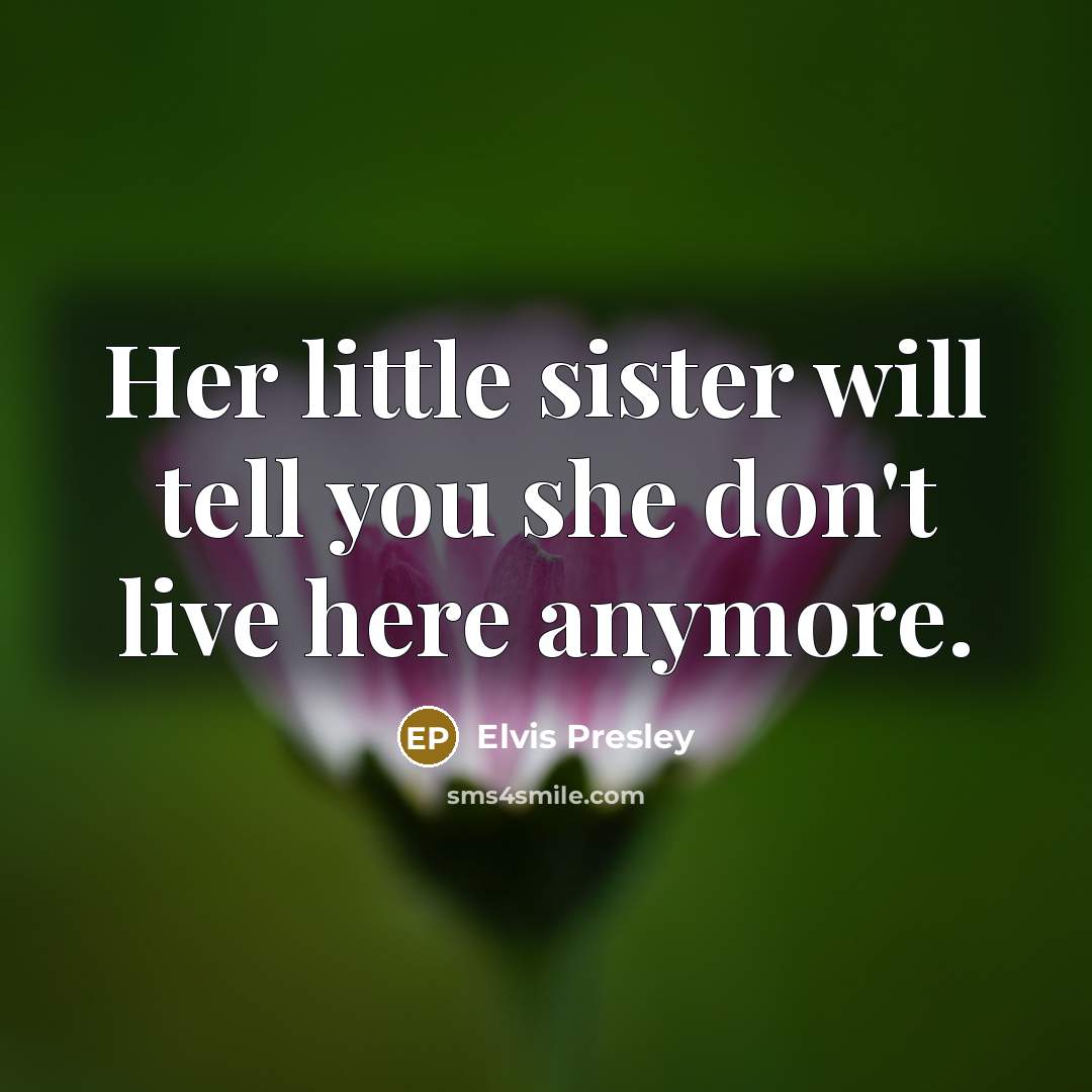 “Her little sister will tell you she don't live here…” quote by Elvis Presley