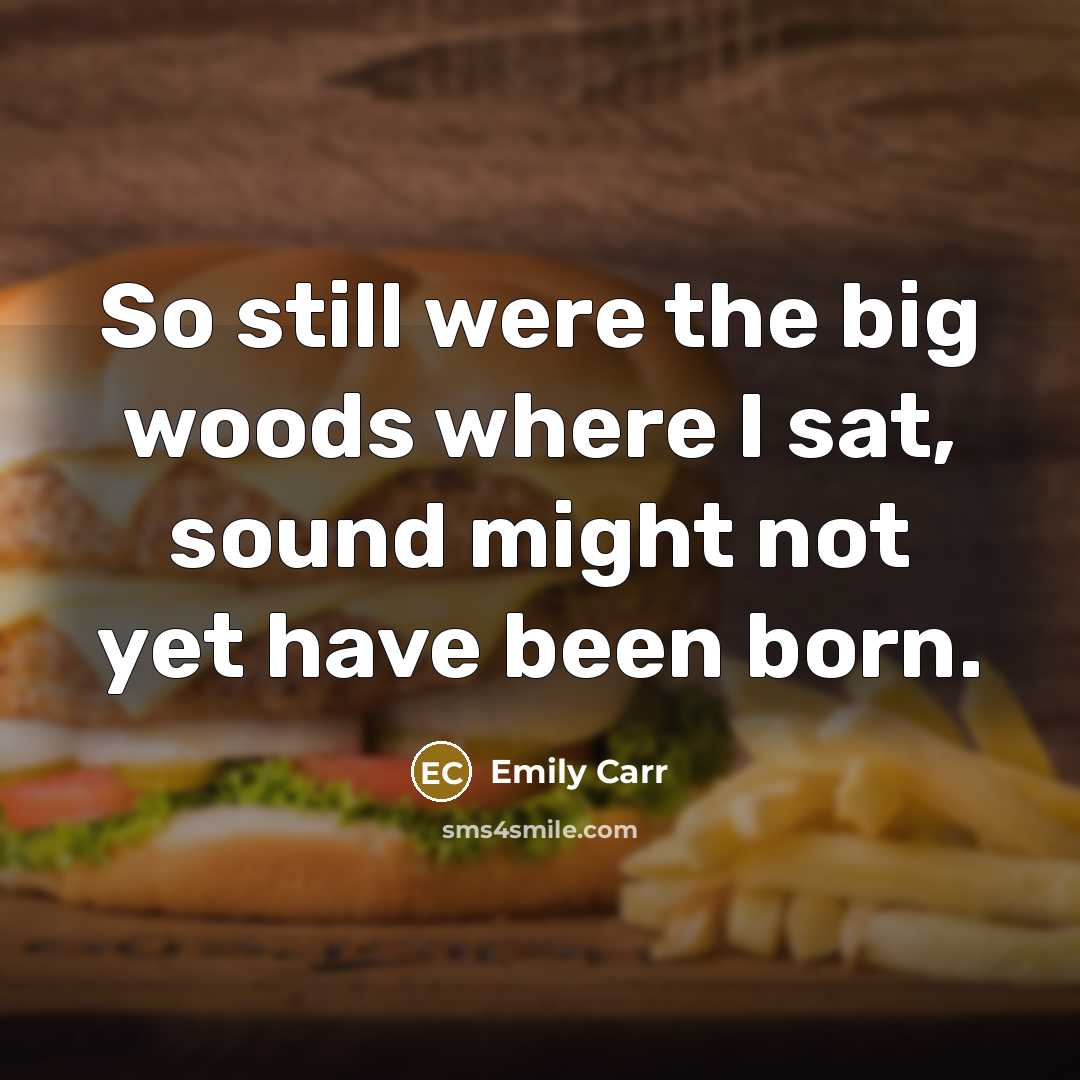 “So still were the big woods where I sat, sound…” quote by Emily Carr