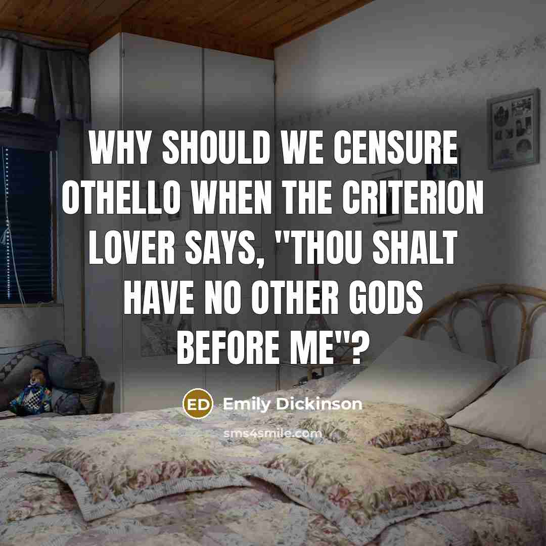 “Why should we censure Othello when the Criterion Lover says,…” quote by Emily Dickinson