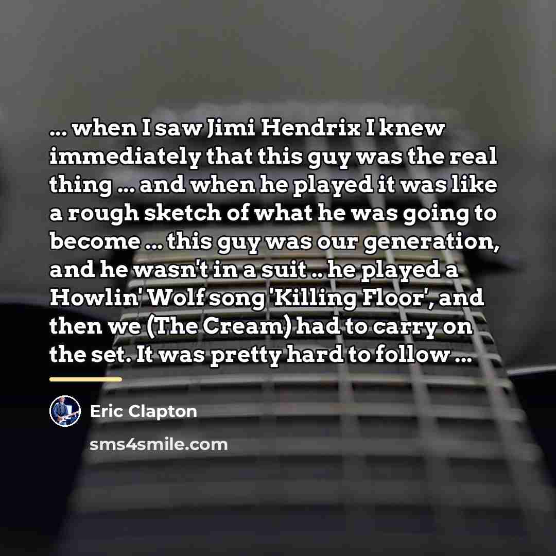 “... when I saw Jimi Hendrix I knew immediately that…” quote by Eric Clapton