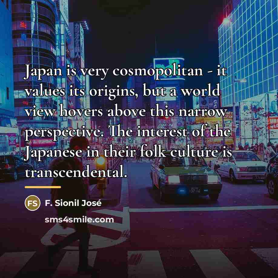 “Japan is very cosmopolitan - it values its origins, but…” quote by F. Sionil Jose