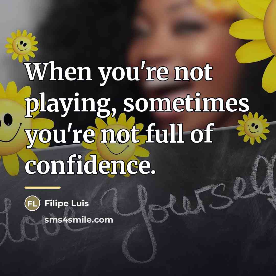 “When you're not playing, sometimes you're not full of confidence.…” quote by Filipe Luis