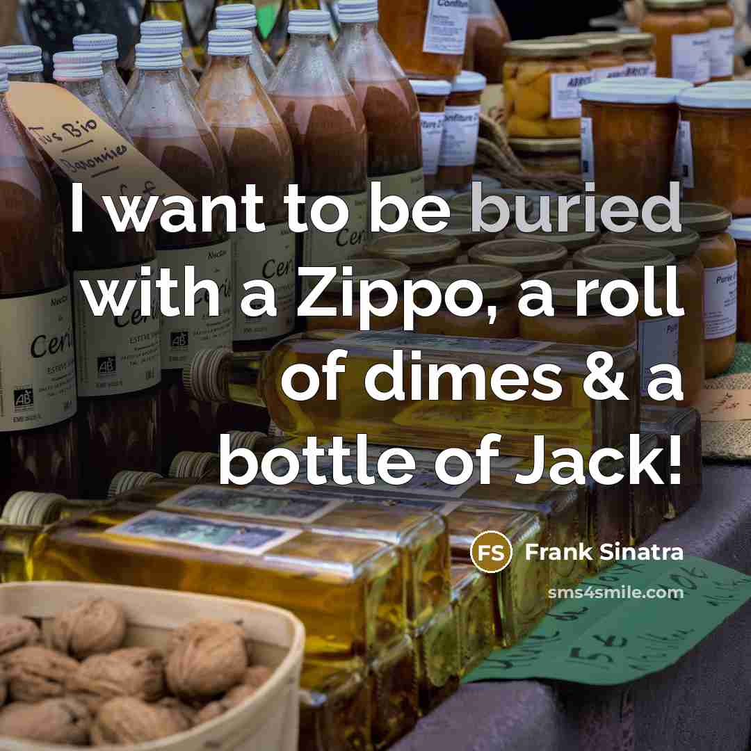 “I want to be buried with a Zippo, a roll…” quote by Frank Sinatra