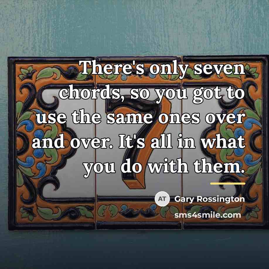 “There's only seven chords, so you got to use the…” quote by Gary Rossington