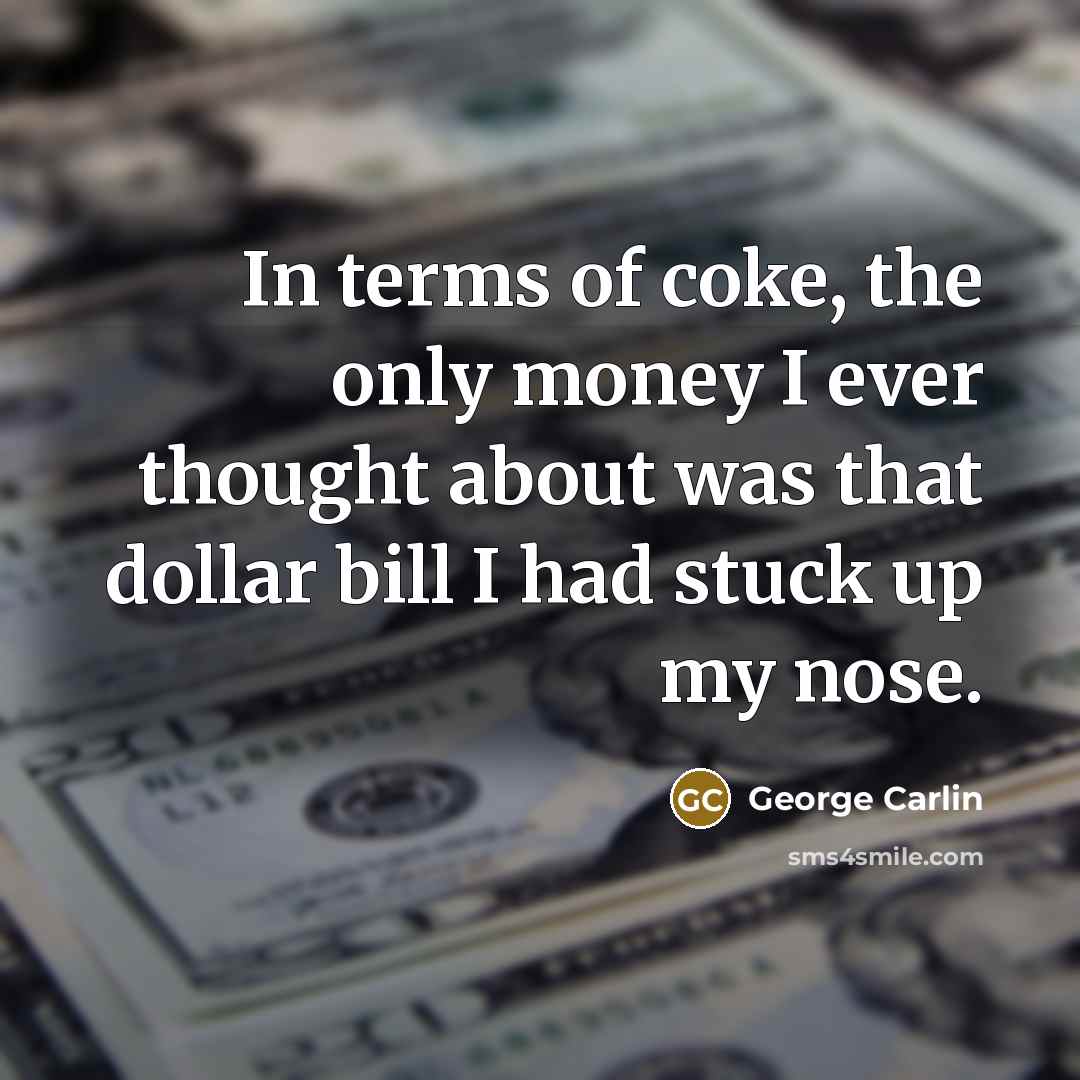 “In terms of coke, the only money I ever thought…” quote by George Carlin