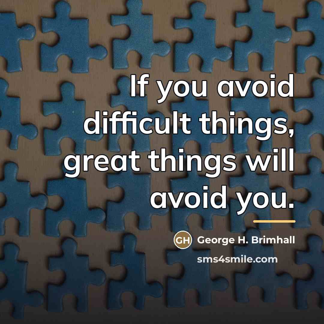 “If you avoid difficult things, great things will avoid you.…” quote by George H. Brimhall