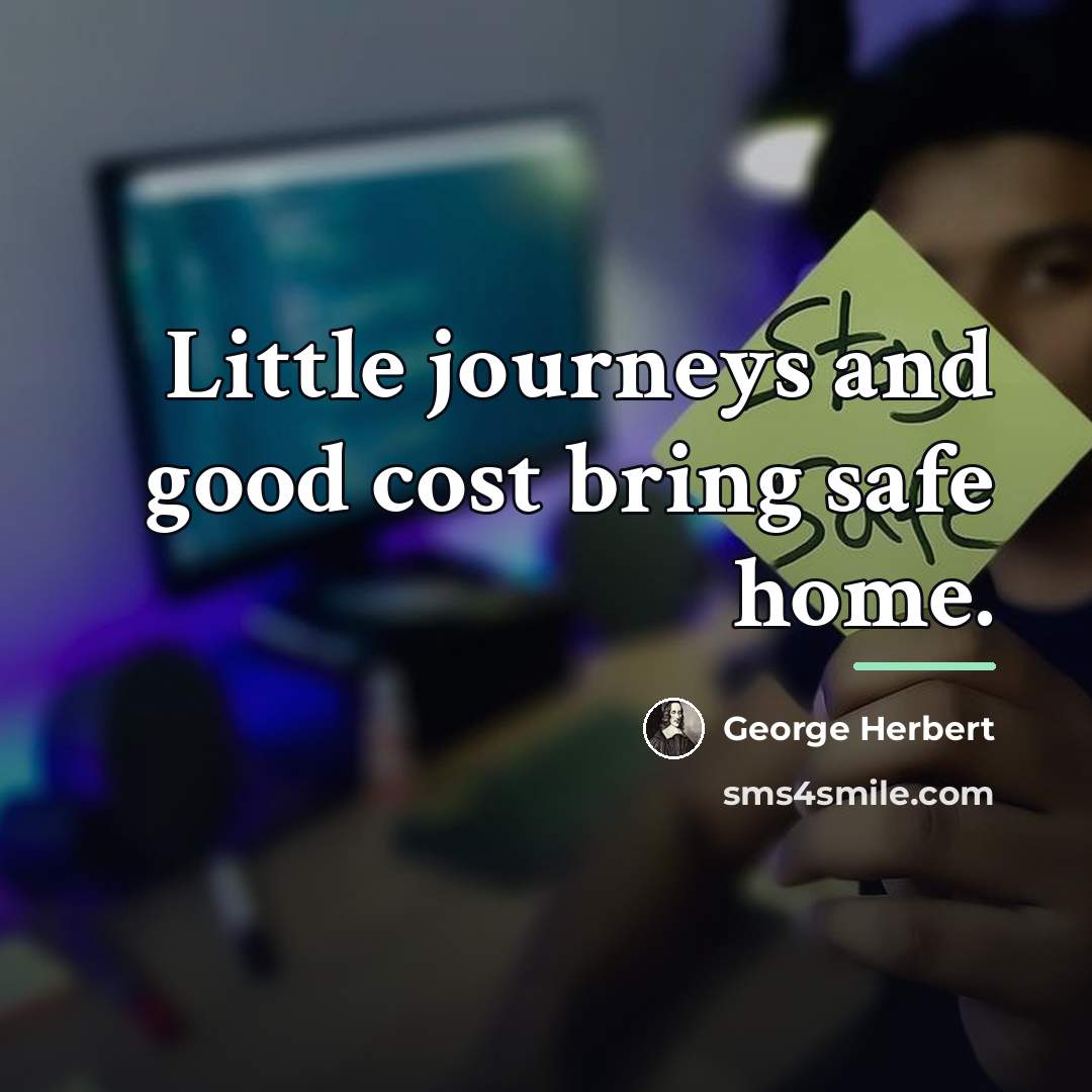 “Little journeys and good cost bring safe home.…” quote by George Herbert
