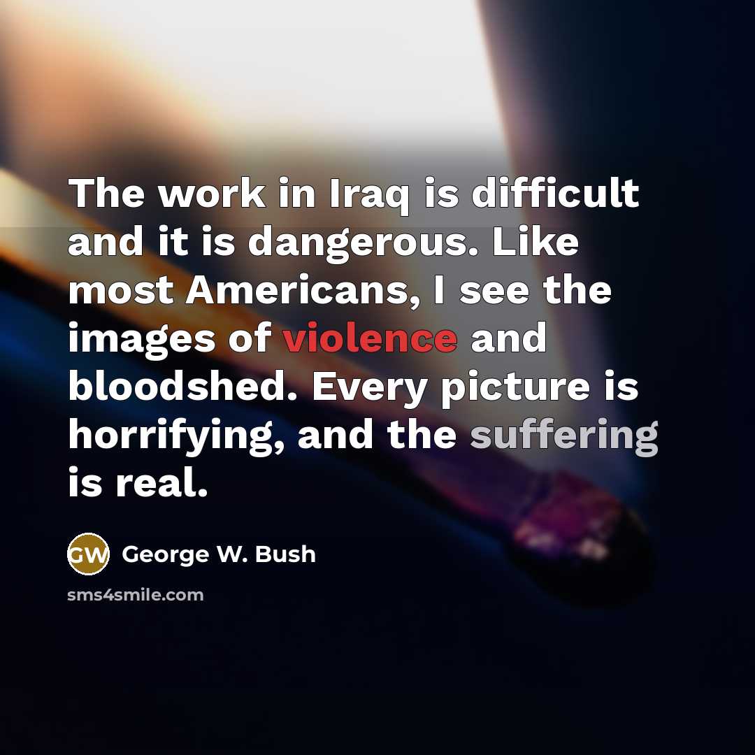 “The work in Iraq is difficult and it is dangerous.…” quote by George W. Bush