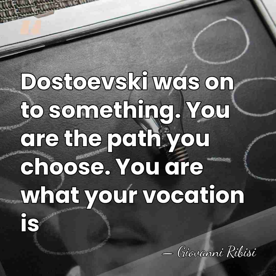 Dostoevski was on to something. You are the path you choose. You&hellip; - Giovanni Ribisi