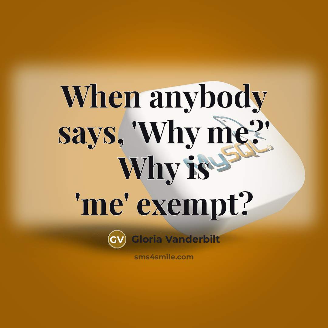 “When anybody says, 'Why me?' Why is 'me' exempt?…” quote by Gloria Vanderbilt