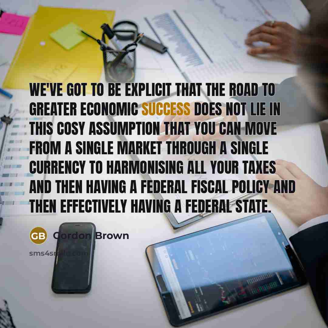 “We've got to be explicit that the road to greater…” quote by Gordon Brown