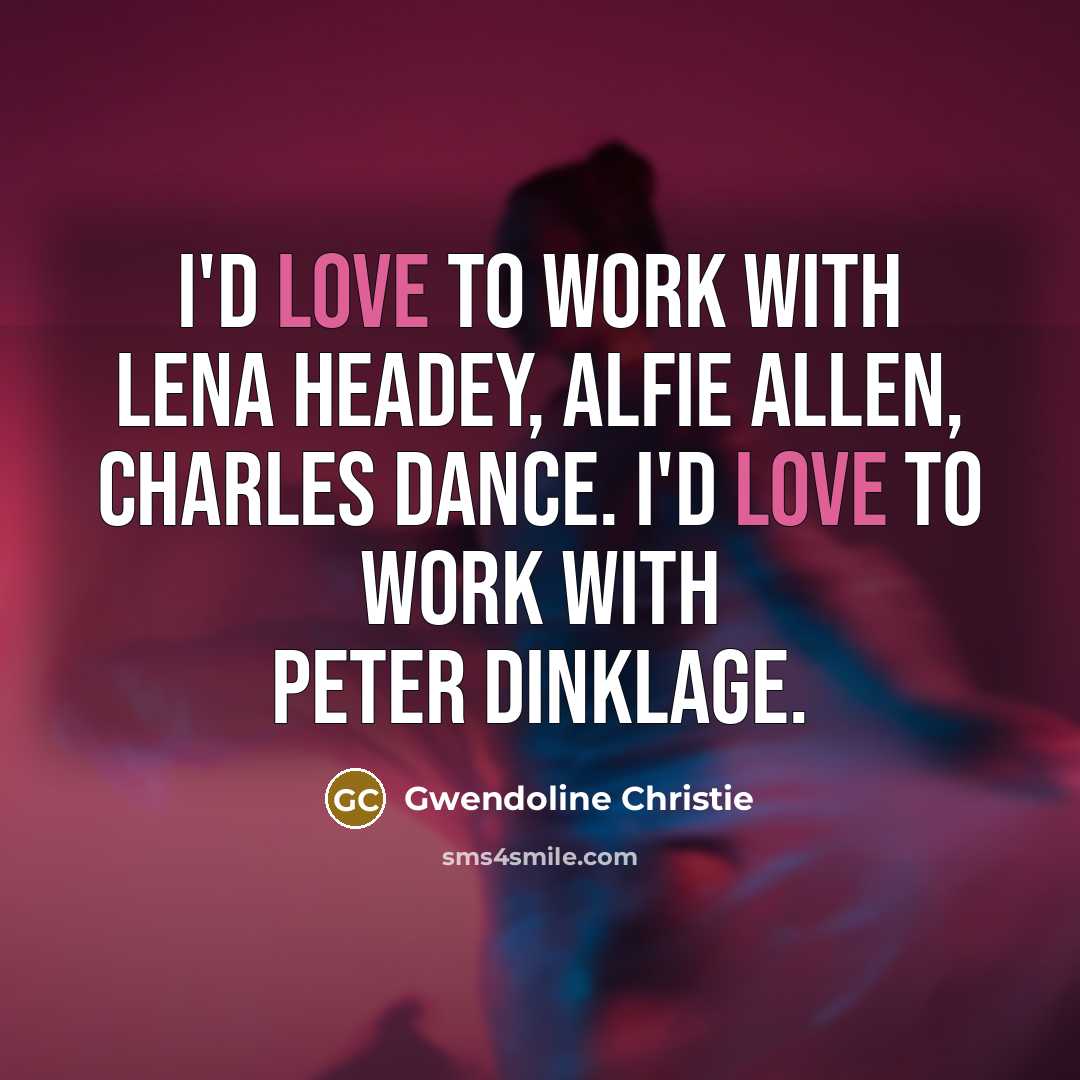 “I'd love to work with Lena Headey, Alfie Allen, Charles…” quote by Gwendoline Christie