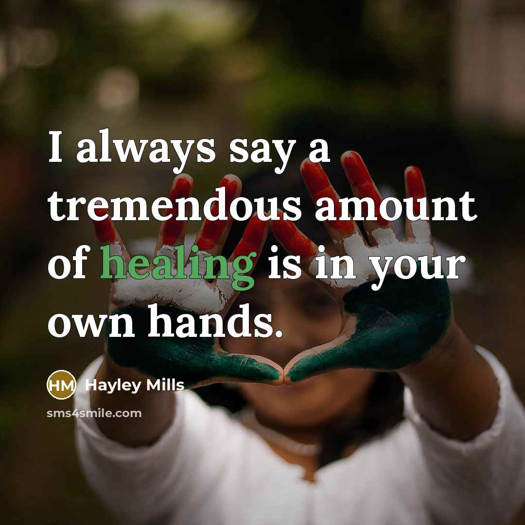 “I always say a tremendous amount of healing is in…” quote by Hayley Mills