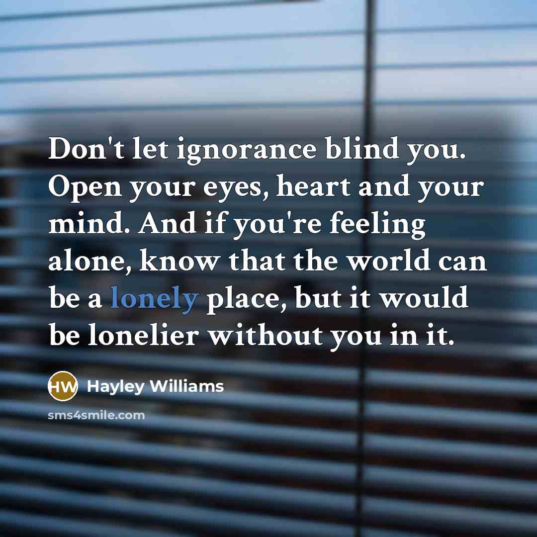 “Don't let ignorance blind you. Open your eyes, heart and…” quote by Hayley Williams