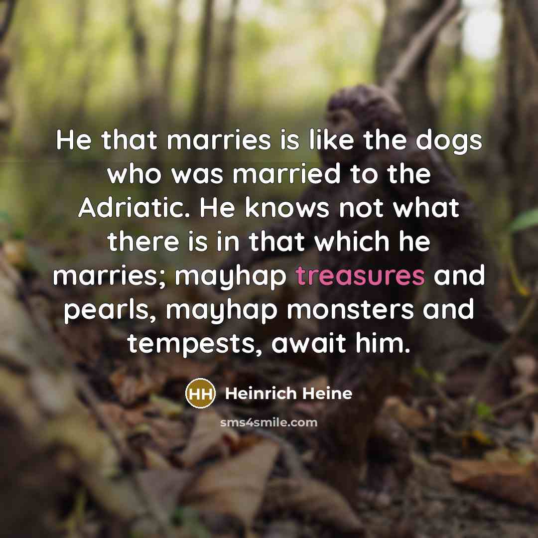 “He that marries is like the dogs who was married…” quote by Heinrich Heine