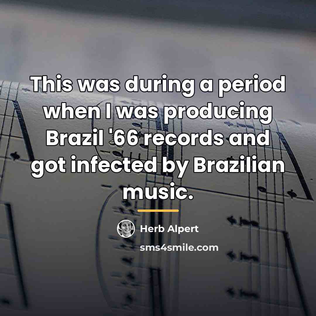“This was during a period when I was producing Brazil…” quote by Herb Alpert