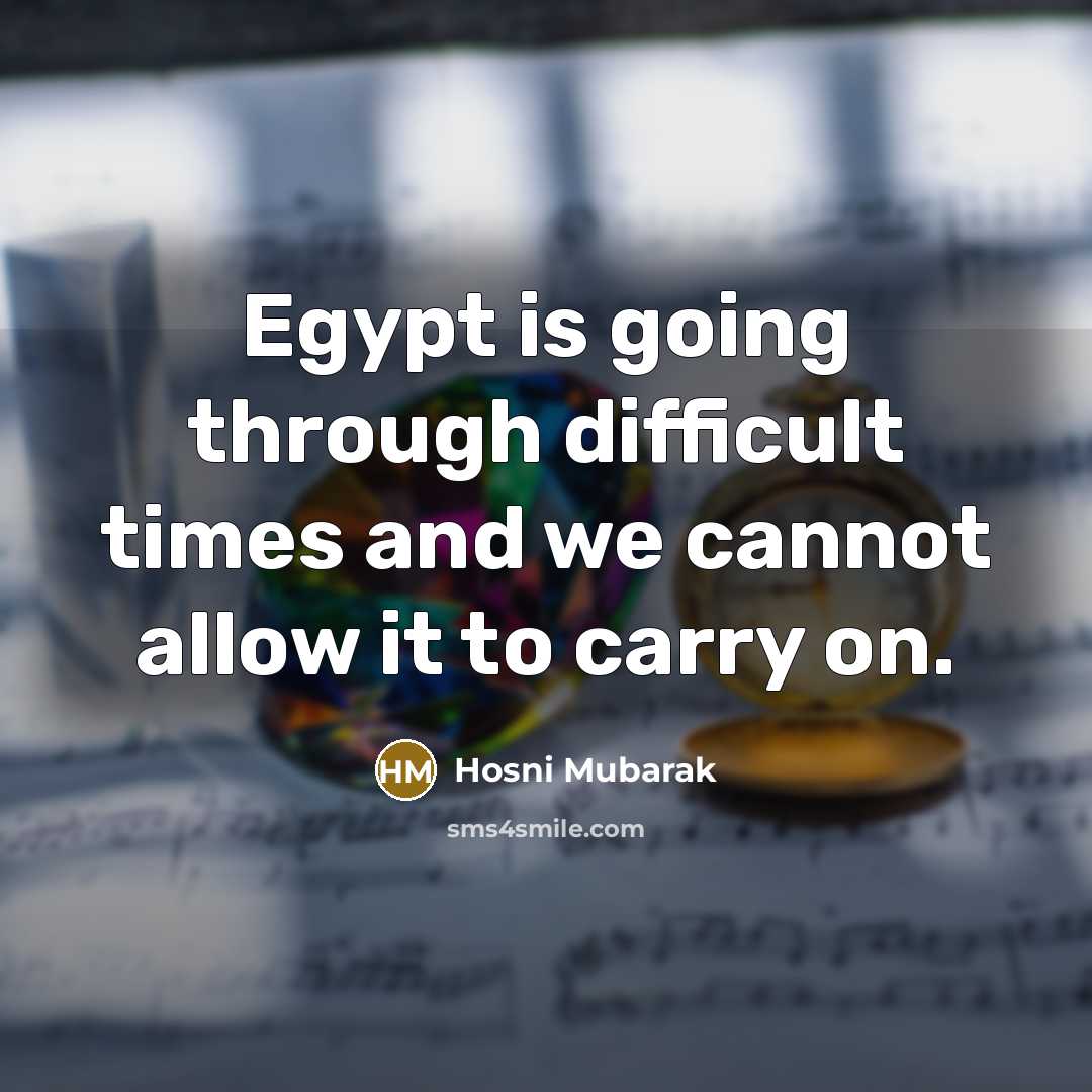 “Egypt is going through difficult times and we cannot allow…” quote by Hosni Mubarak