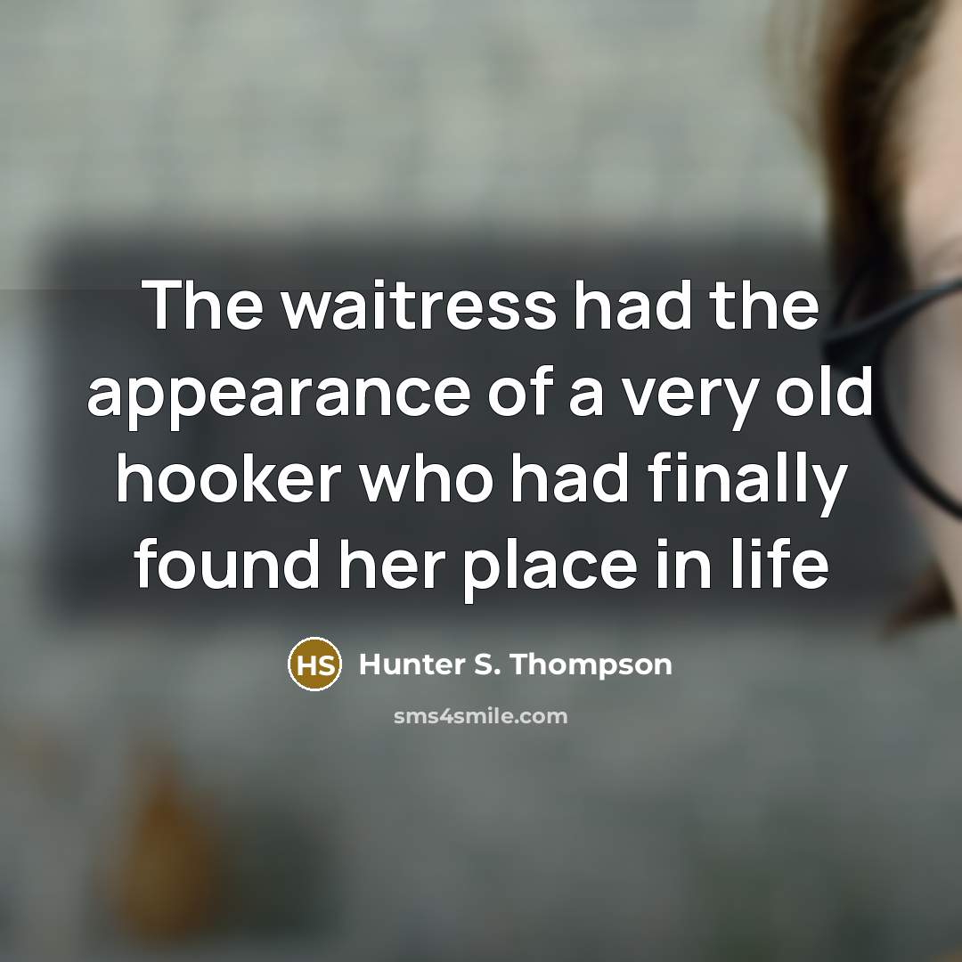 “The waitress had the appearance of a very old hooker…” quote by Hunter S. Thompson