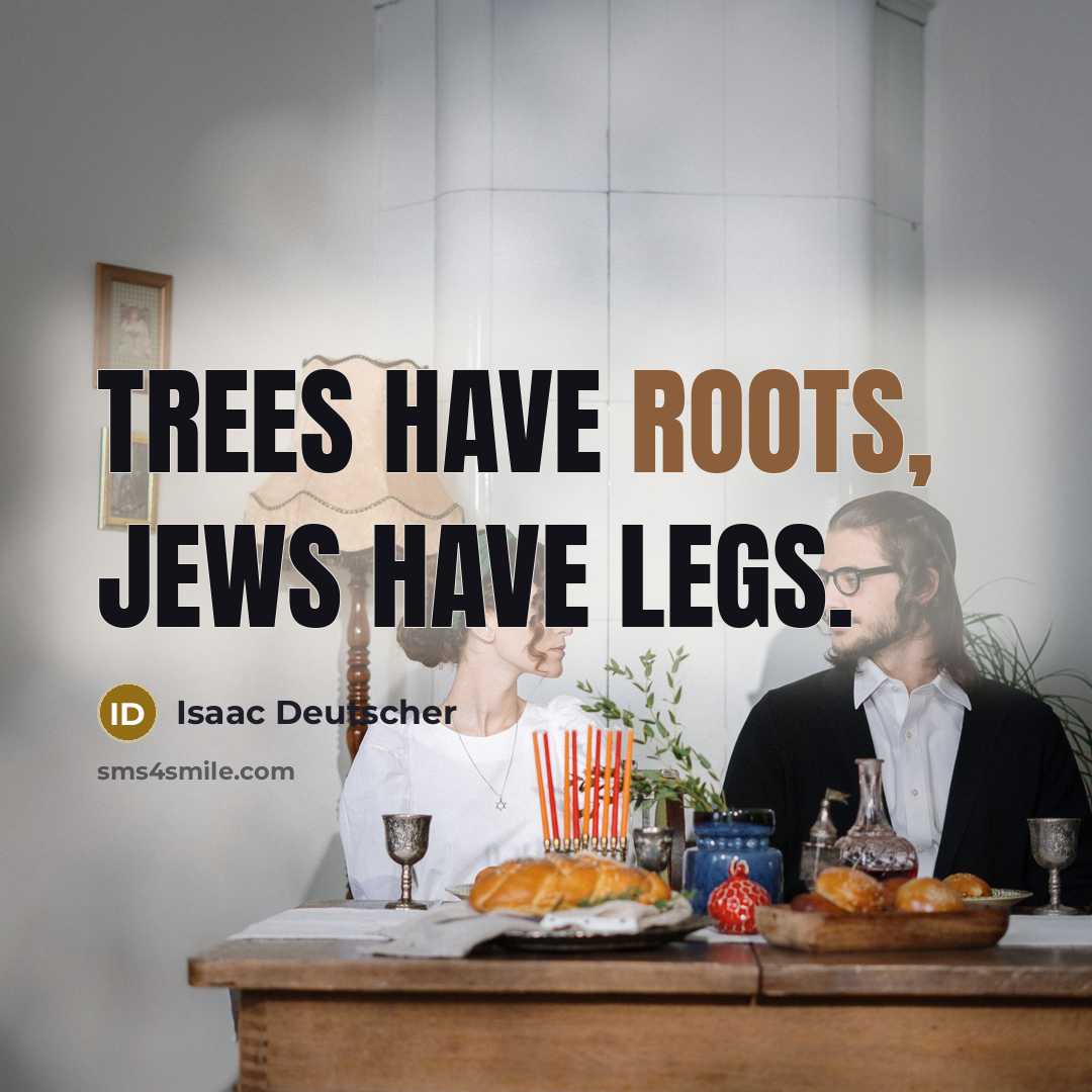 “Trees have roots, Jews have legs.…” quote by Isaac Deutscher