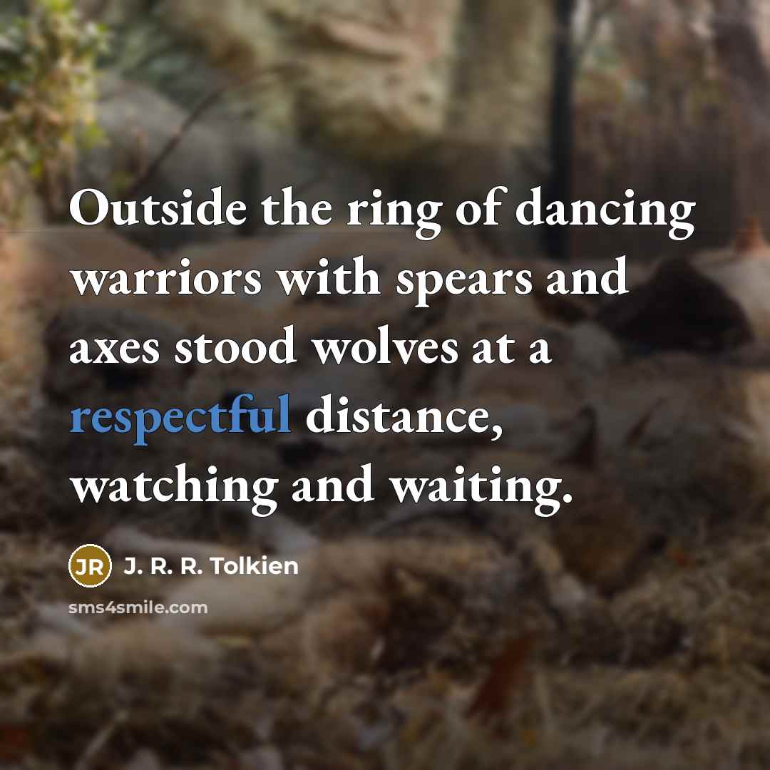 “Outside the ring of dancing warriors with spears and axes…” quote by J. R. R. Tolkien