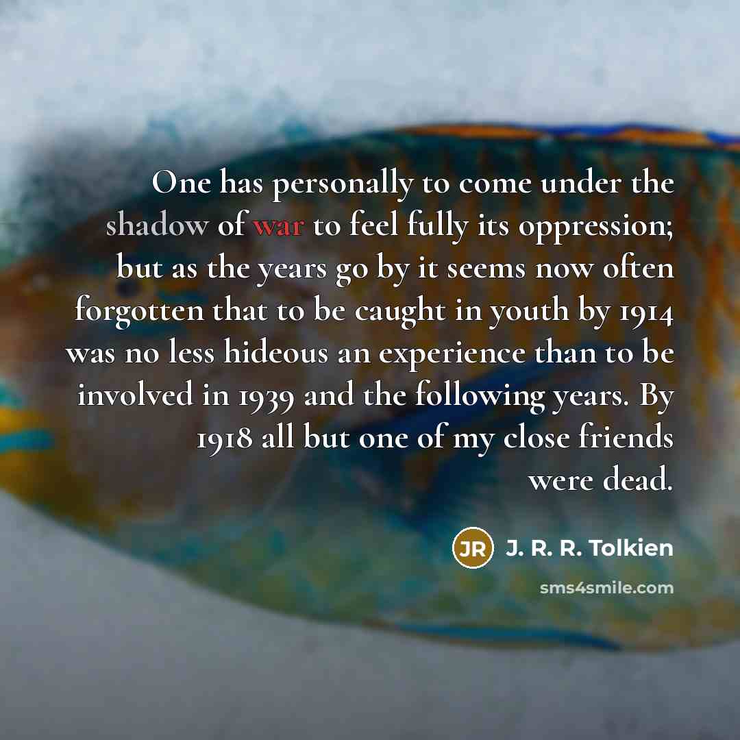 “One has personally to come under the shadow of war…” quote by J. R. R. Tolkien