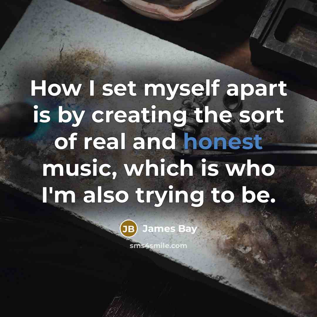 “How I set myself apart is by creating the sort…” quote by James Bay