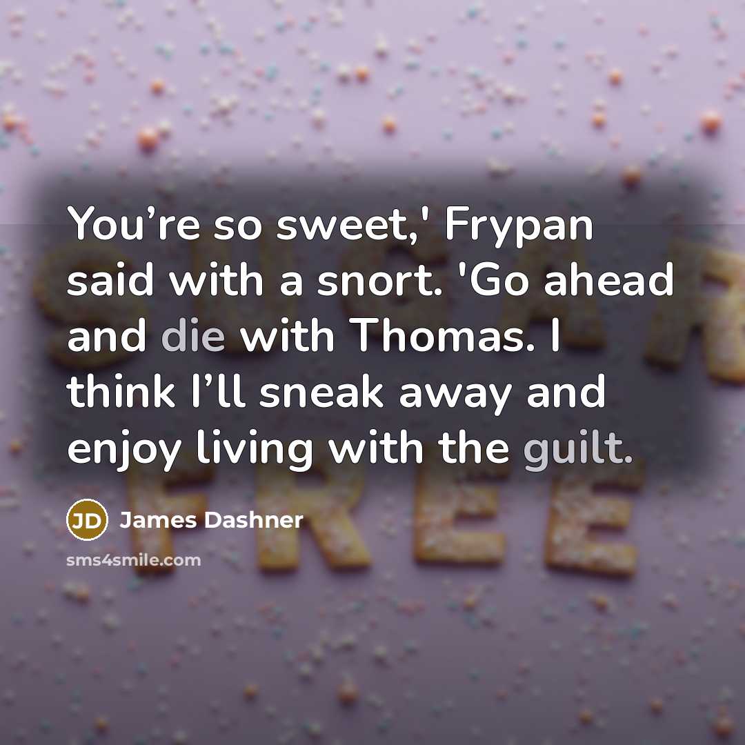 “You’re so sweet,' Frypan said with a snort. 'Go ahead…” quote by James Dashner