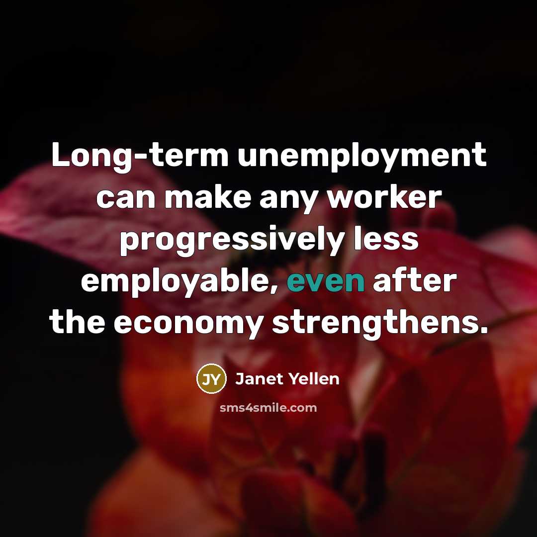 “Long-term unemployment can make any worker progressively less employable, even…” quote by Janet Yellen