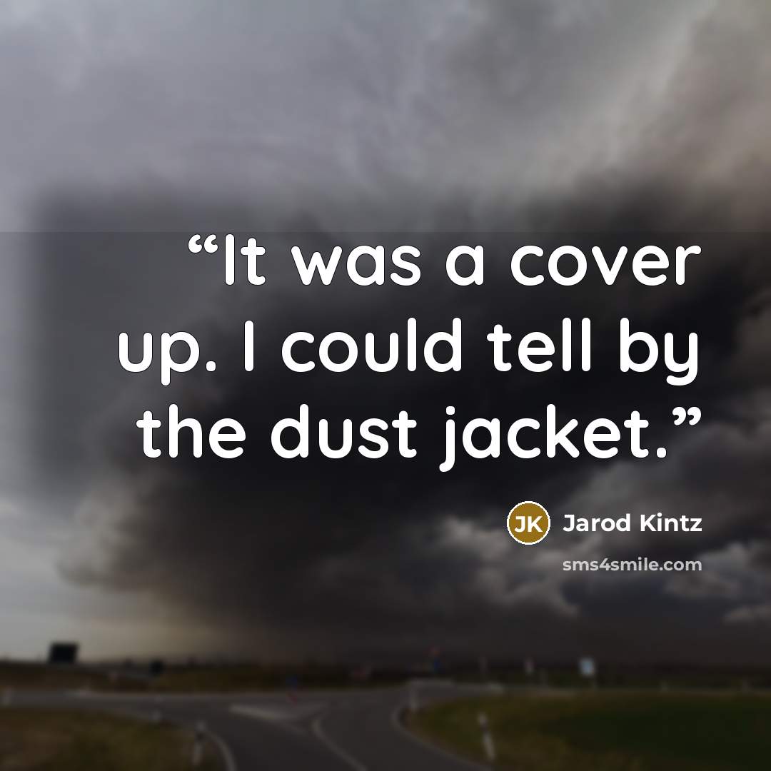 “It was a cover up. I could tell by the dust jacket.” quote by Jarod Kintz