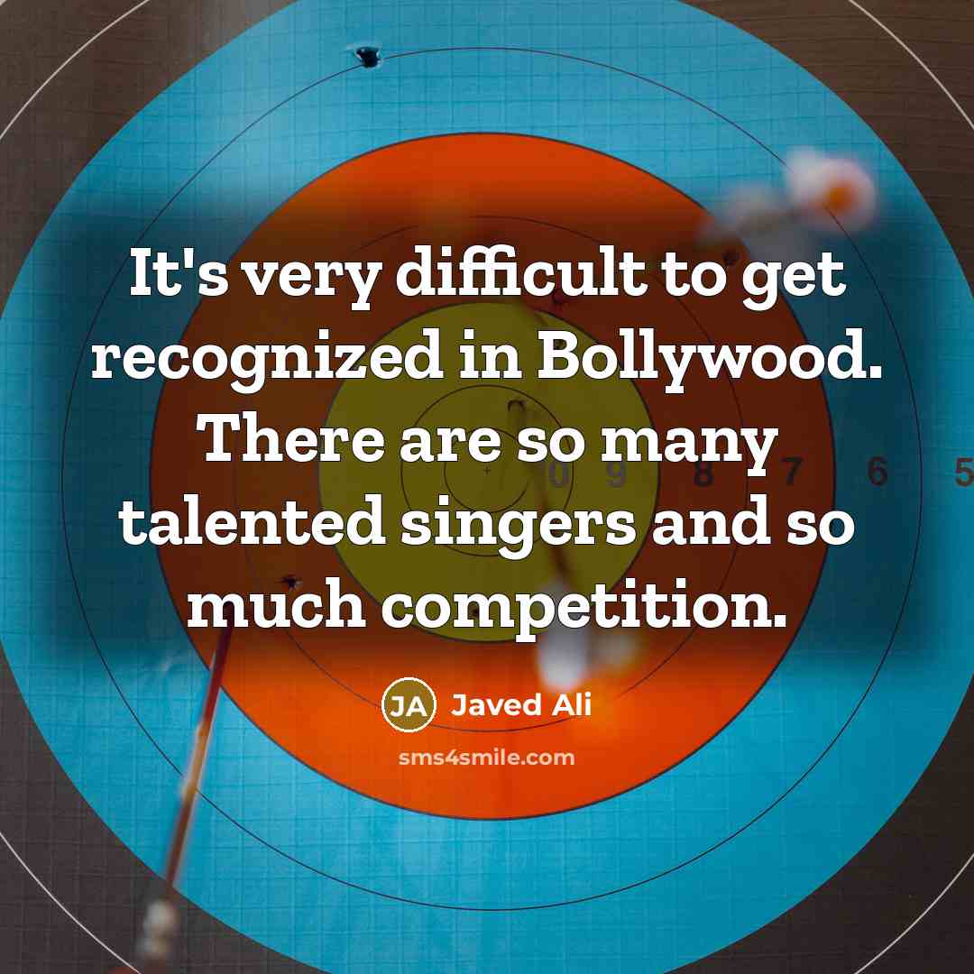 “It's very difficult to get recognized in Bollywood. There are so many talented singers and so much competition.” quote by Javed Ali