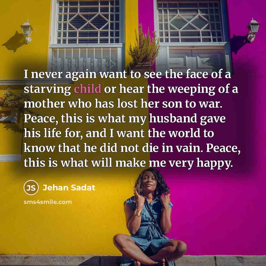 “I never again want to see the face of a…” quote by Jehan Sadat