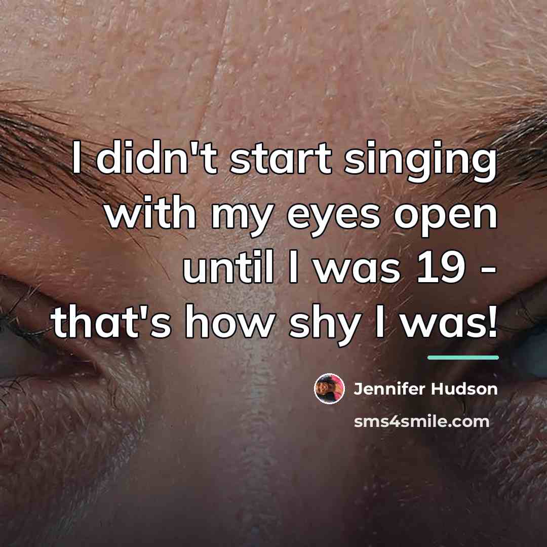 “I didn't start singing with my eyes open until I…” quote by Jennifer Hudson