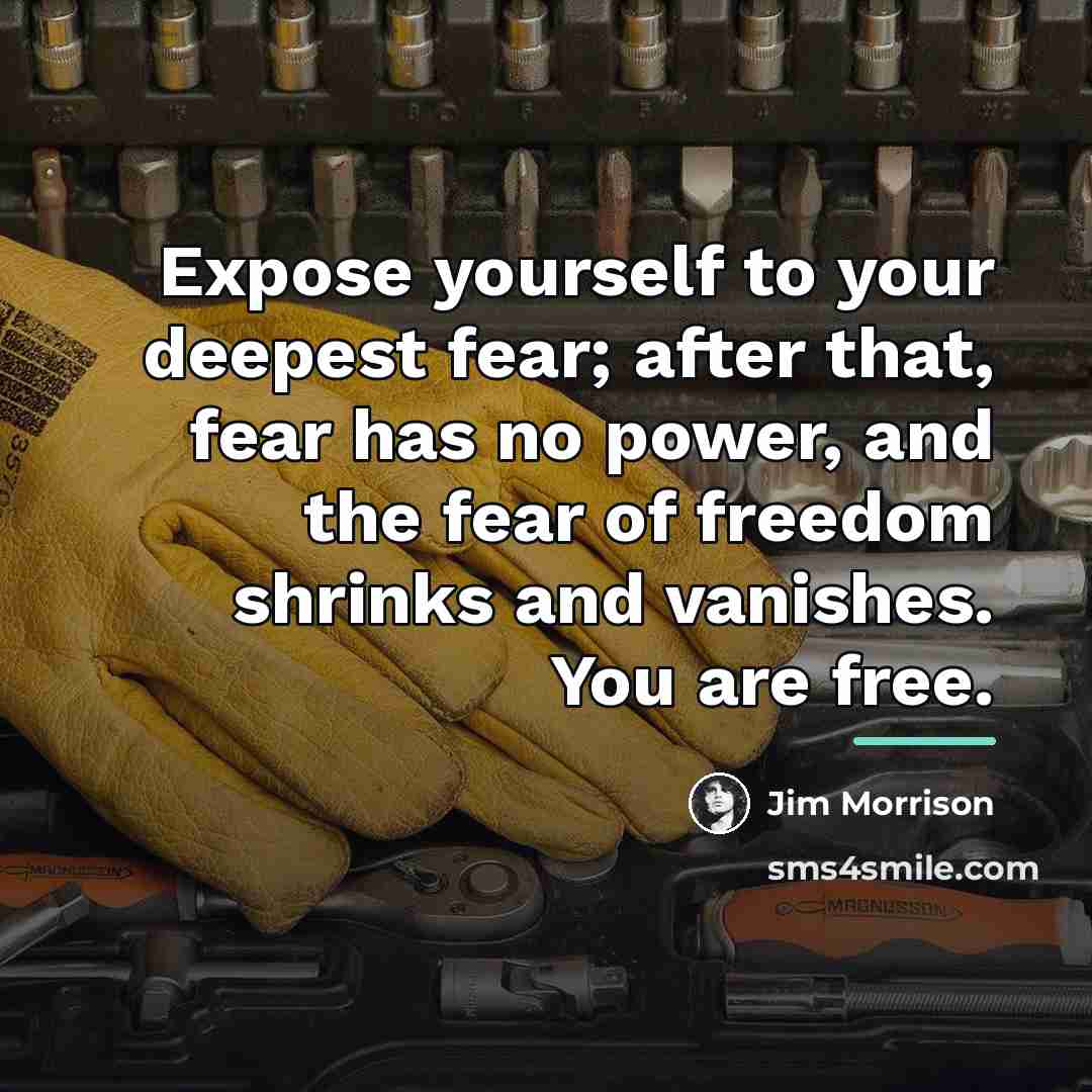 “Expose yourself to your deepest fear; after that, fear has…” quote by Jim Morrison