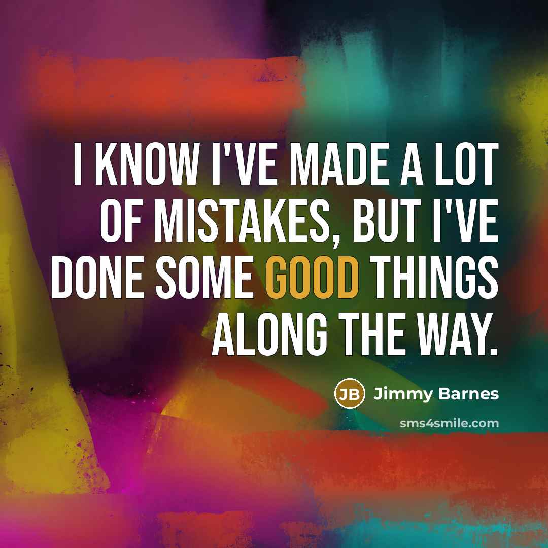 “I know I've made a lot of mistakes, but I've…” quote by Jimmy Barnes