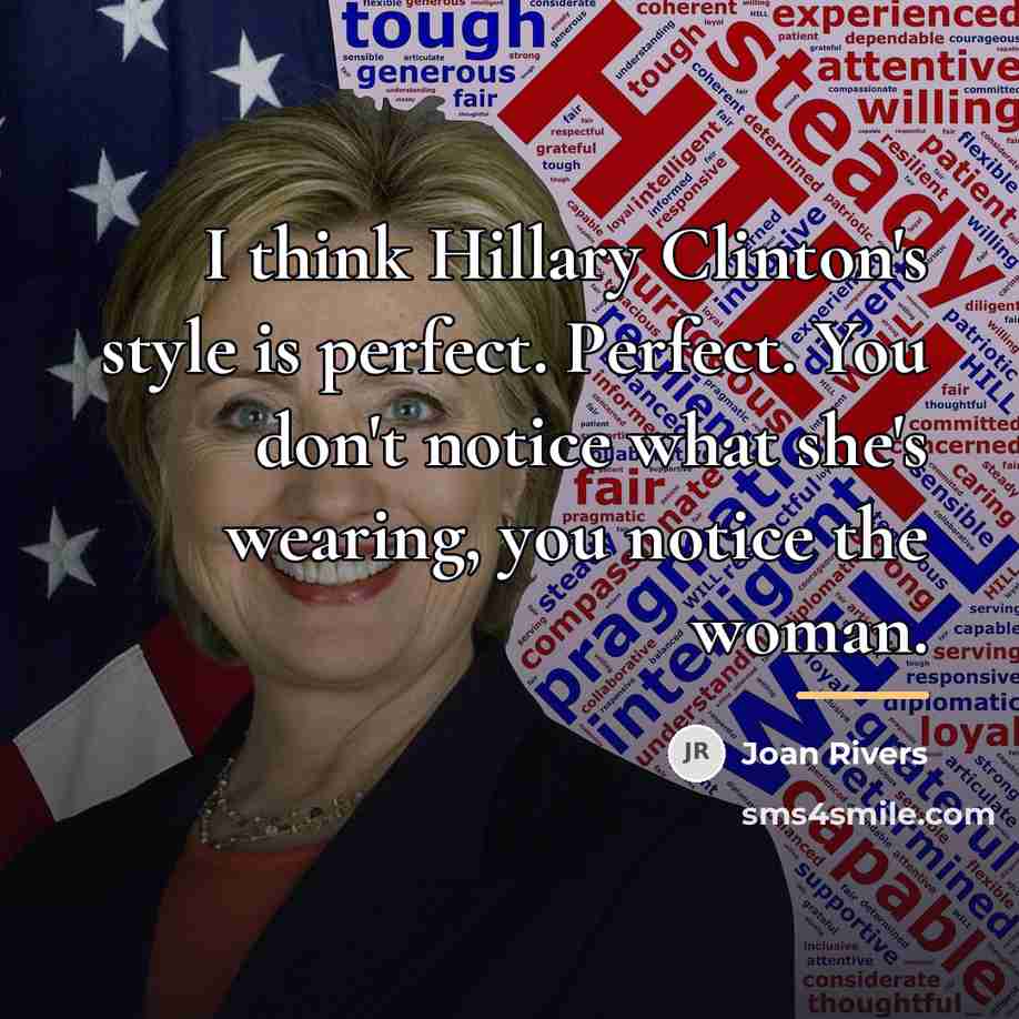 “I think Hillary Clinton's style is perfect. Perfect. You don't…” quote by Joan Rivers