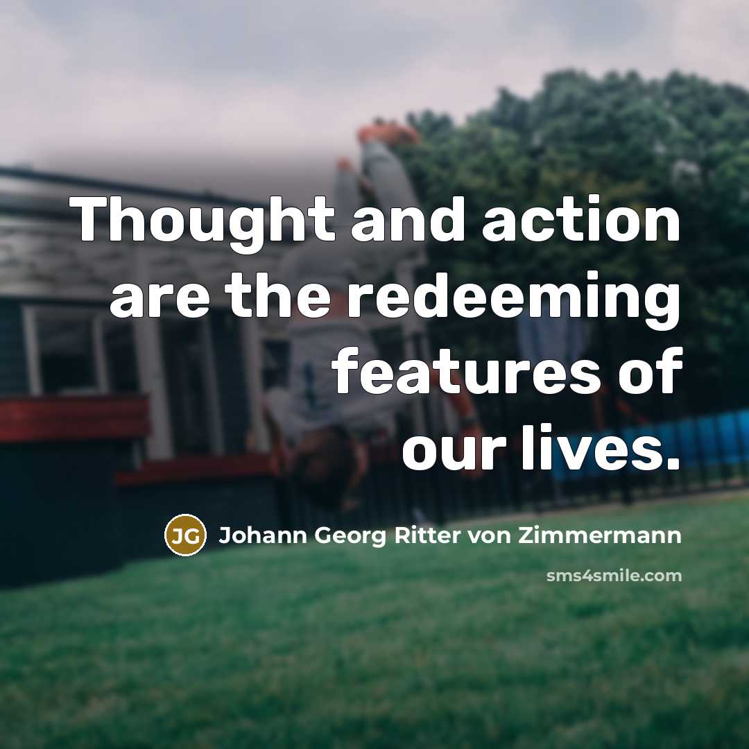 “Thought and action are the redeeming features of our lives.…” quote by Johann Georg Ritter von Zimmermann