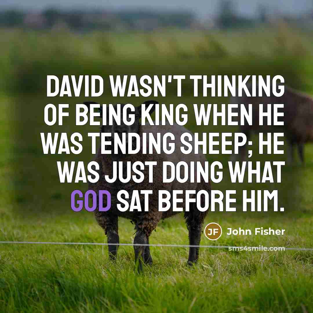 “David wasn't thinking of being king when he was tending…” quote by John Fisher