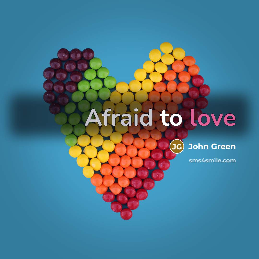 “Afraid to love…” quote by John Green