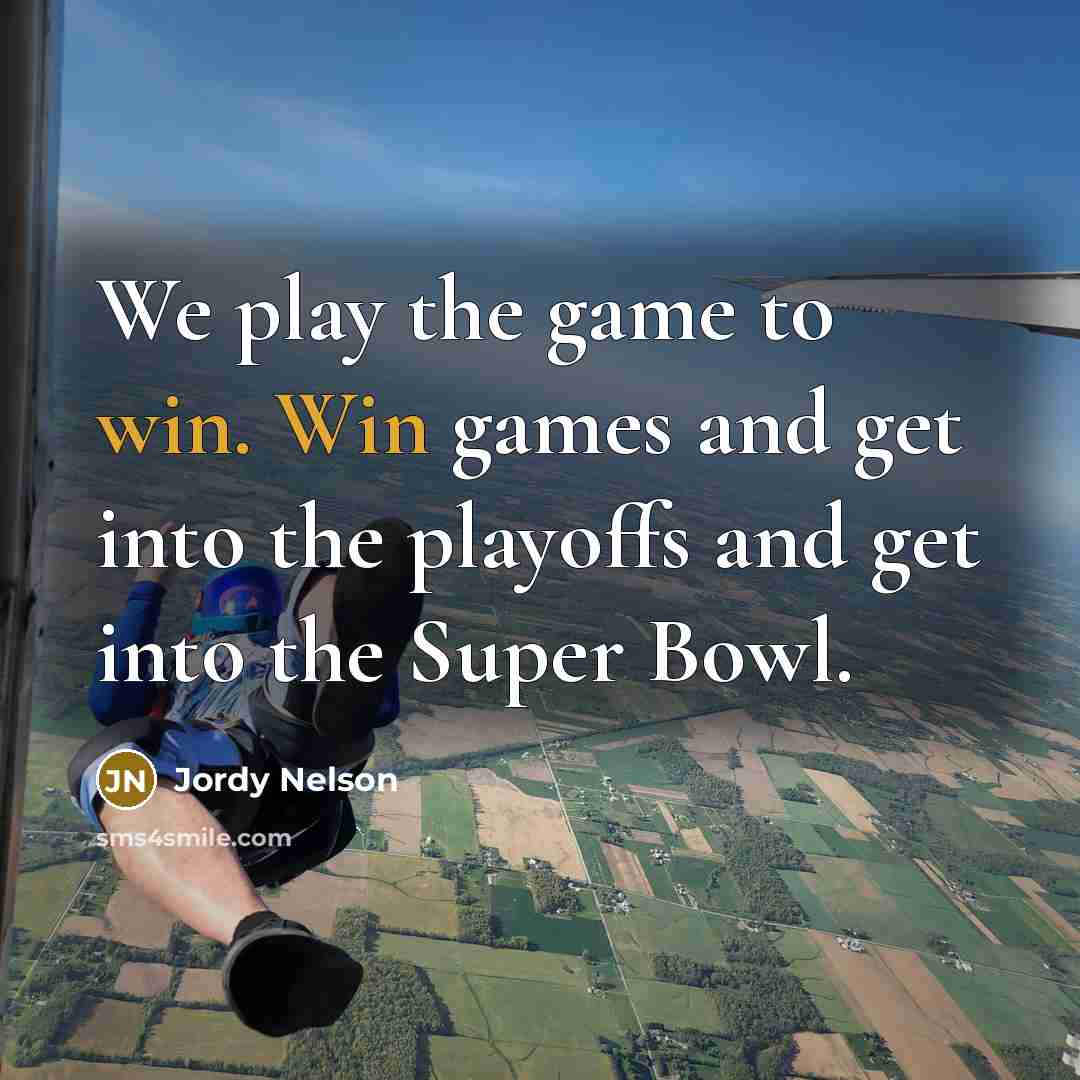 “We play the game to win. Win games and get…” quote by Jordy Nelson