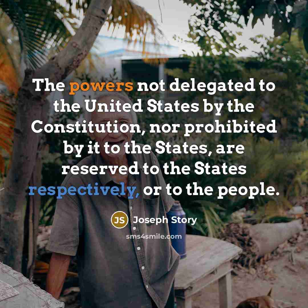 “The powers not delegated to the United States by the…” quote by Joseph Story