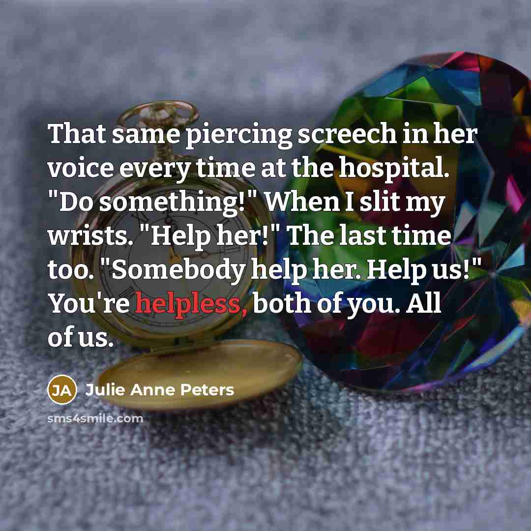 “That same piercing screech in her voice every time at…” quote by Julie Anne Peters