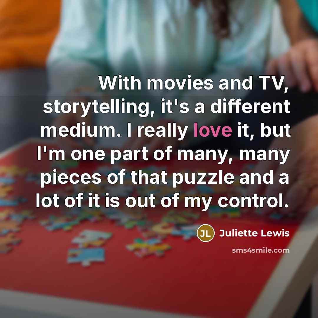 “With movies and TV, storytelling, it's a different medium. I…” quote by Juliette Lewis