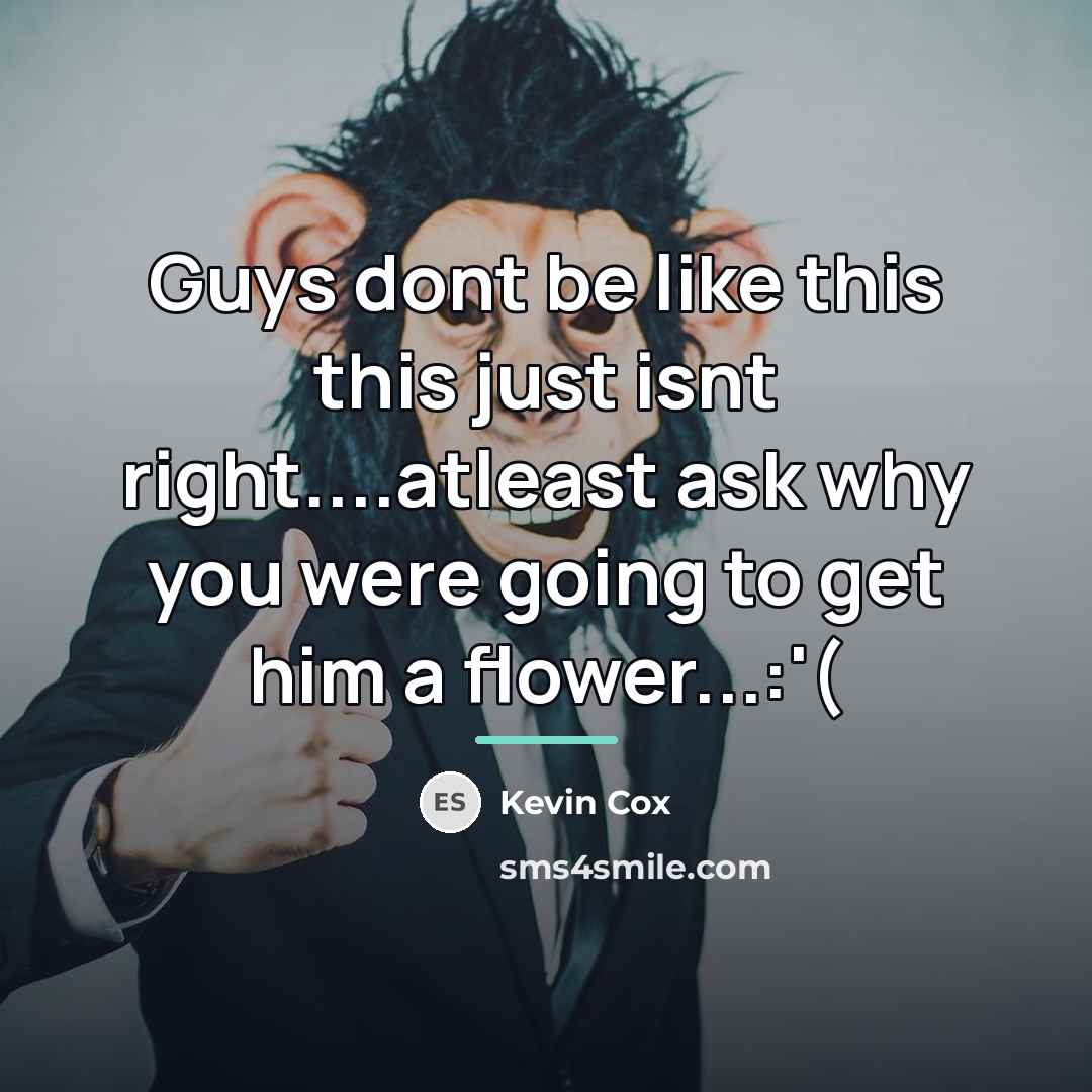 “Guys dont be like this this just isnt right....atleast ask…” quote by Kevin Cox