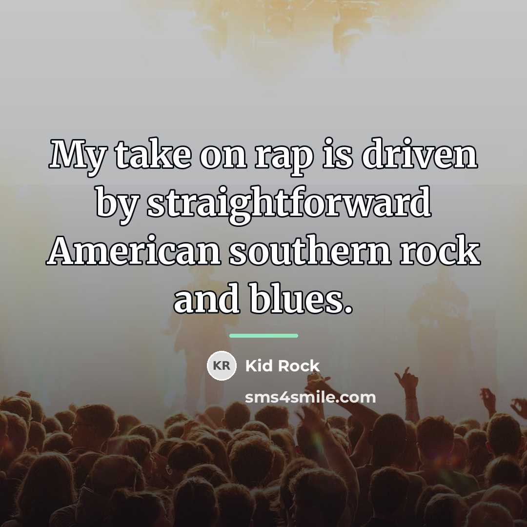 “My take on rap is driven by straightforward American southern…” quote by Kid Rock