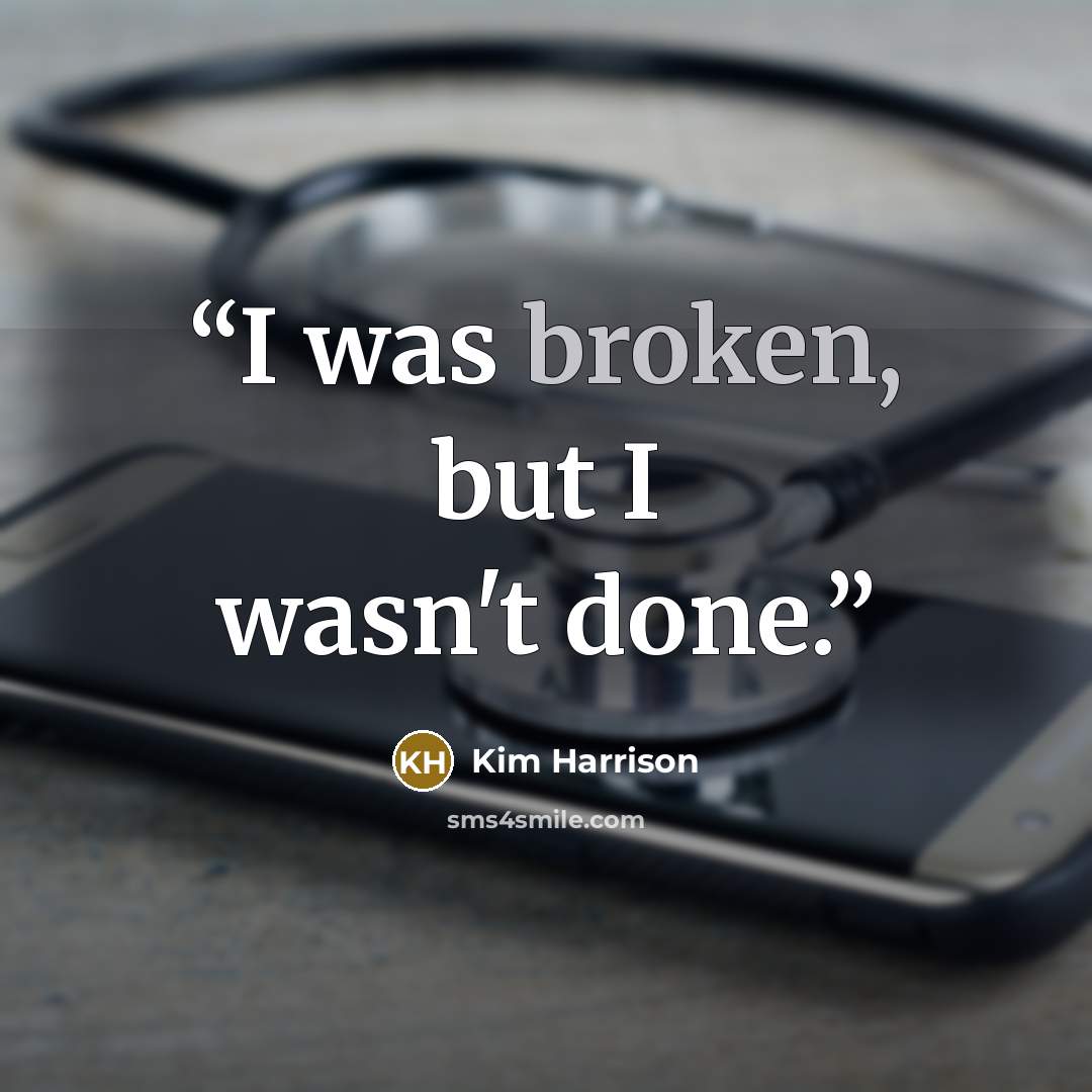 “I was broken, but I wasn't done.” quote by Kim Harrison
