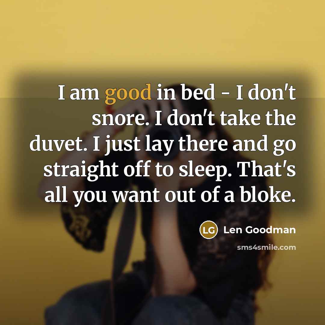 “I am good in bed - I don't snore. I…” quote by Len Goodman